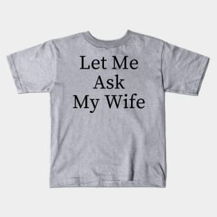 Let Me Ask My Wife Funny Kids T-Shirt